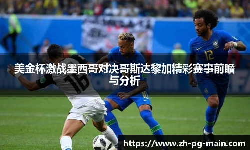 美金杯激战墨西哥对决哥斯达黎加精彩赛事前瞻与分析