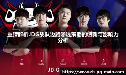 重磅解析JDG战队边路渗透策略的创新与影响力分析